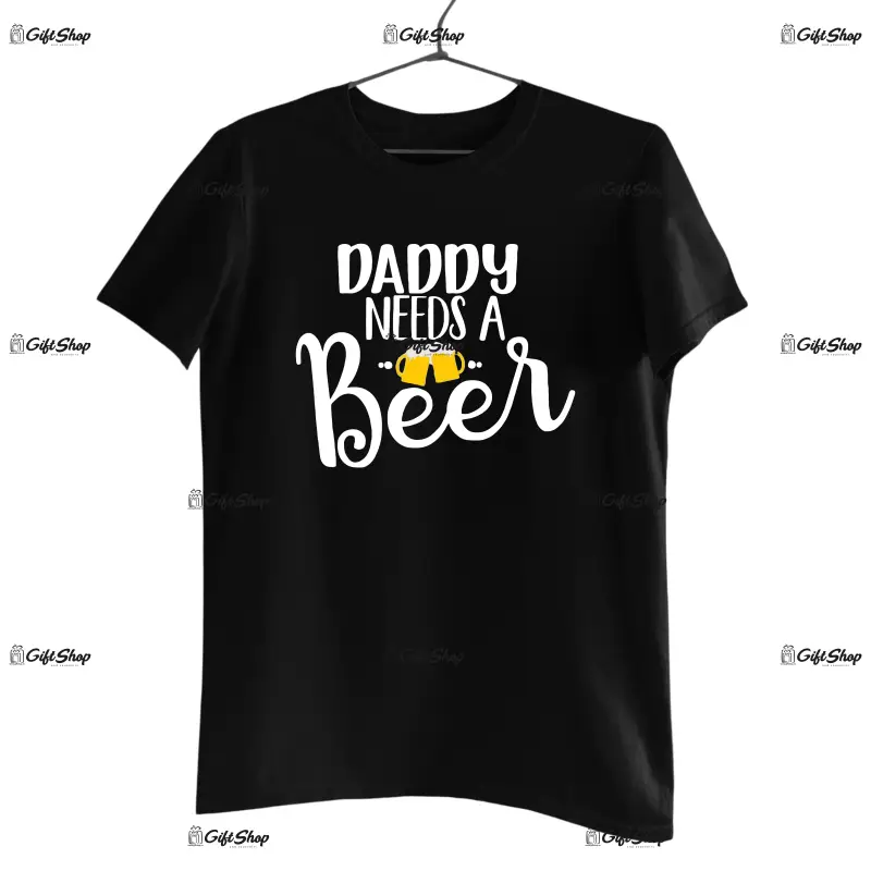 Daddy needs a beer, tricou cu mesaj